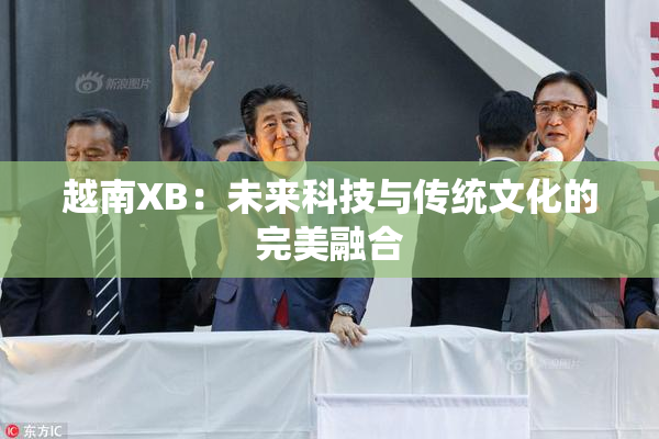 越南XB：未来科技与传统文化的完美融合