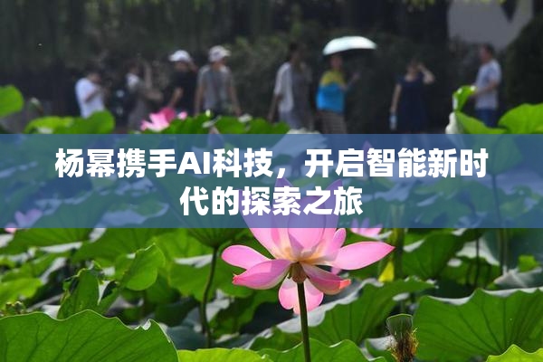 杨幂携手AI科技，开启智能新时代的探索之旅