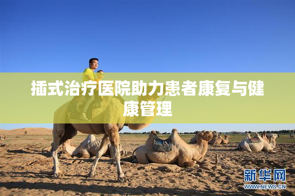 插式治疗医院助力患者康复与健康管理