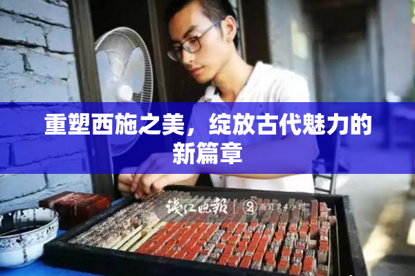 重塑西施之美，绽放古代魅力的新篇章