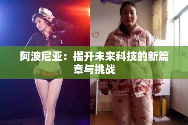 阿波尼亚：揭开未来科技的新篇章与挑战