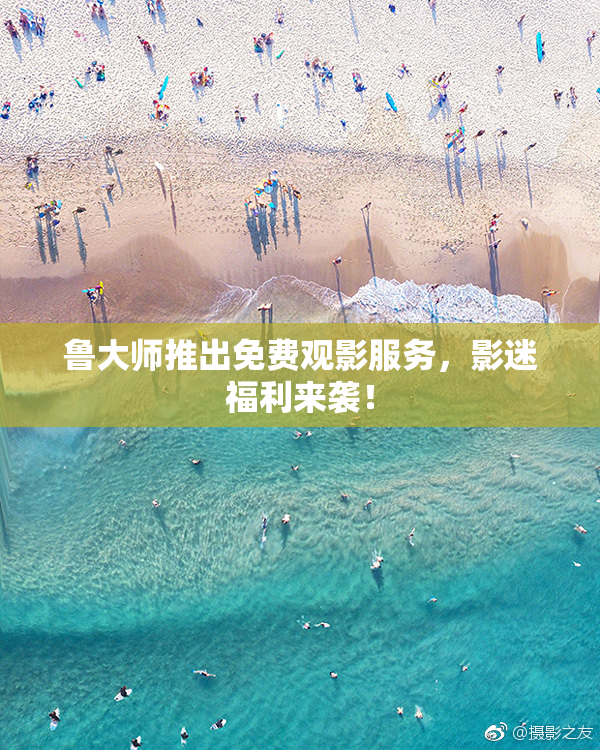 鲁大师推出免费观影服务，影迷福利来袭！