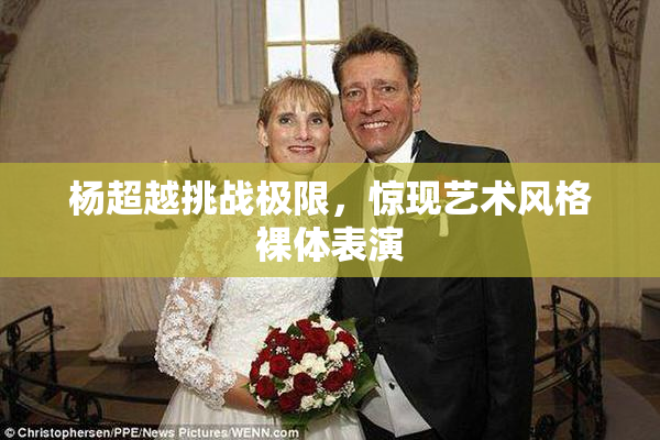 杨超越挑战极限，惊现艺术风格裸体表演