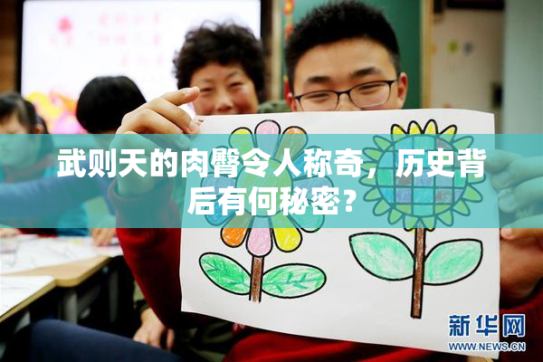 武则天的肉臀令人称奇，历史背后有何秘密？