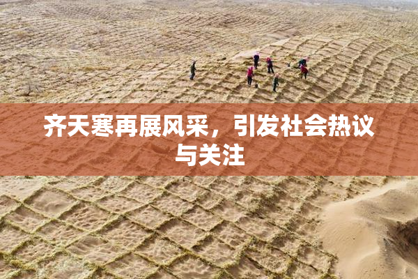 齐天寒再展风采，引发社会热议与关注
