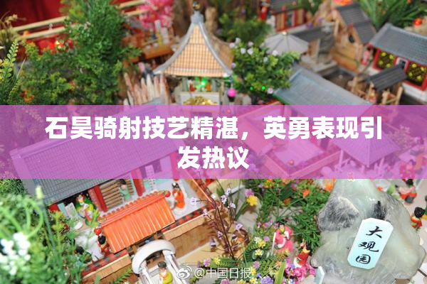 石昊骑射技艺精湛，英勇表现引发热议