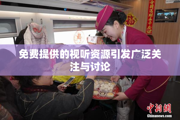 免费提供的视听资源引发广泛关注与讨论