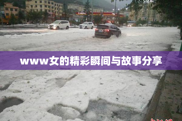 www女的精彩瞬间与故事分享