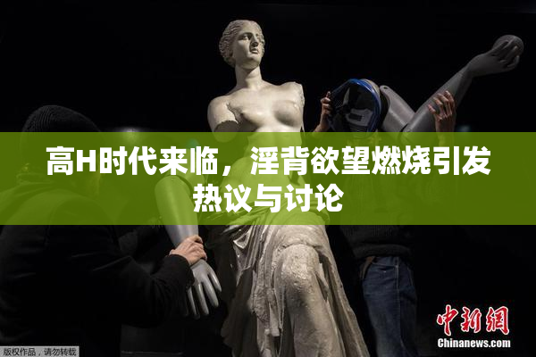 高H时代来临，淫背欲望燃烧引发热议与讨论