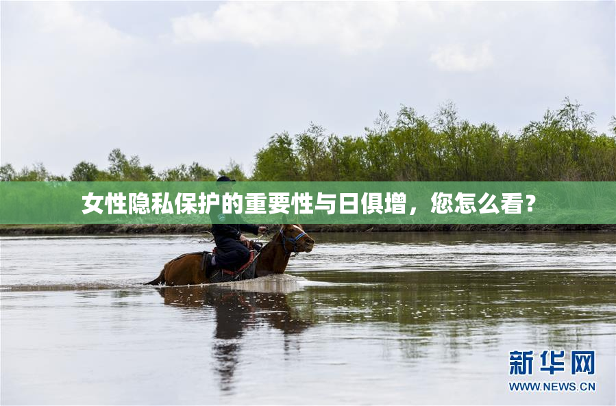 女性隐私保护的重要性与日俱增，您怎么看？