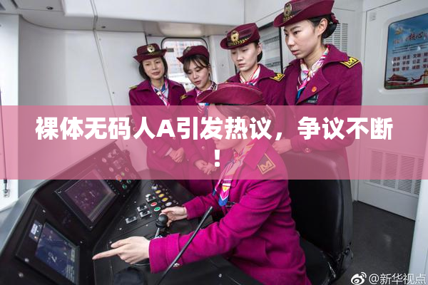 裸体无码人A引发热议，争议不断！