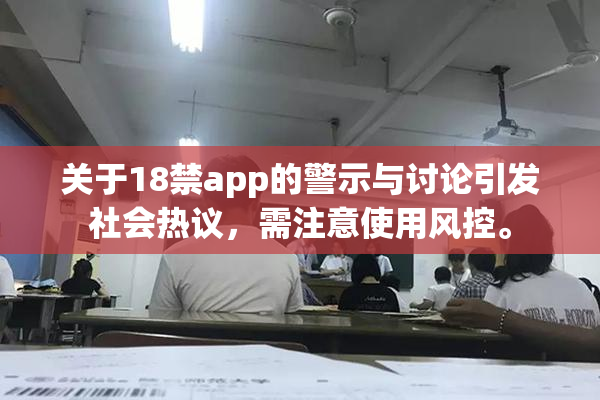 关于18禁app的警示与讨论引发社会热议，需注意使用风控。