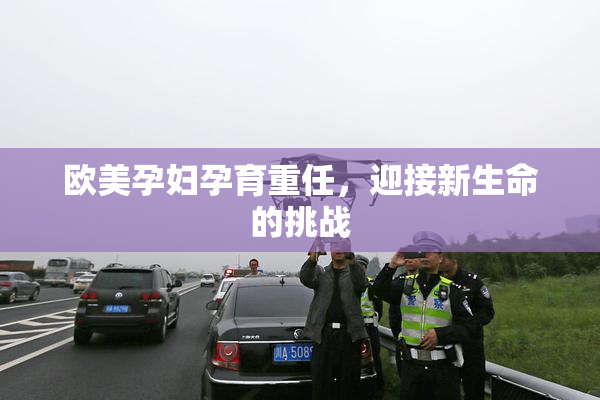 欧美孕妇孕育重任，迎接新生命的挑战