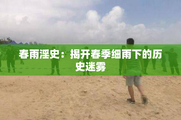 春雨淫史：揭开春季细雨下的历史迷雾