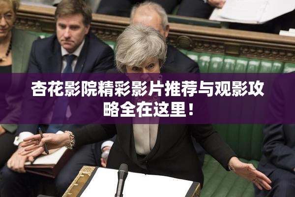 杏花影院精彩影片推荐与观影攻略全在这里！