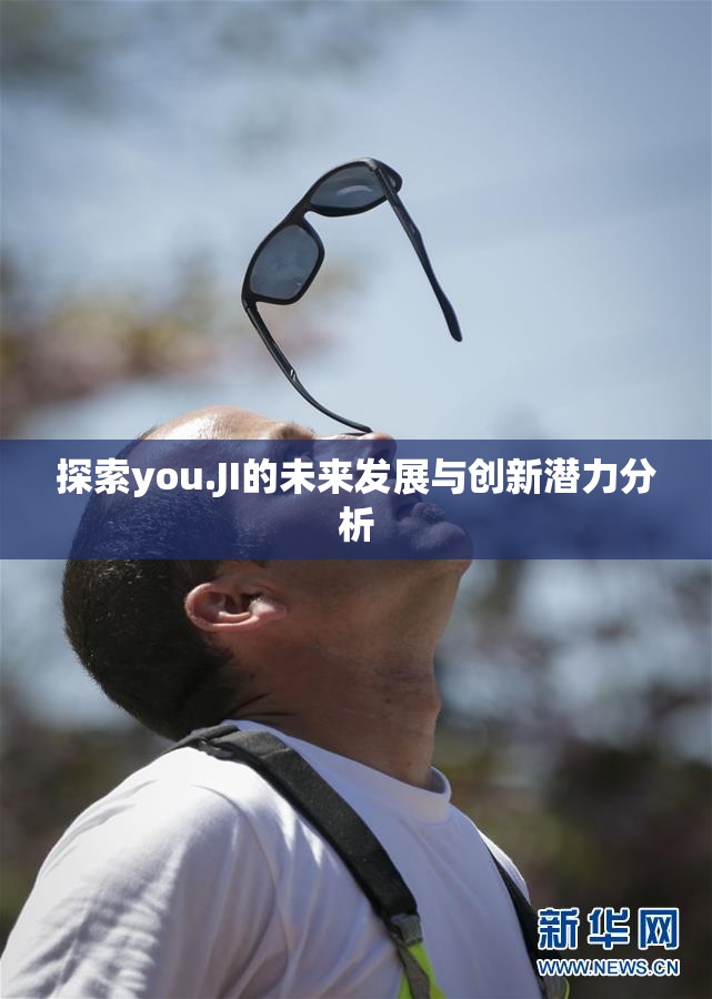 探索you.JI的未来发展与创新潜力分析