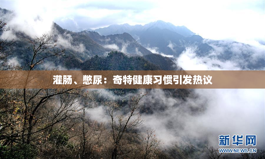 灌肠、憋尿：奇特健康习惯引发热议