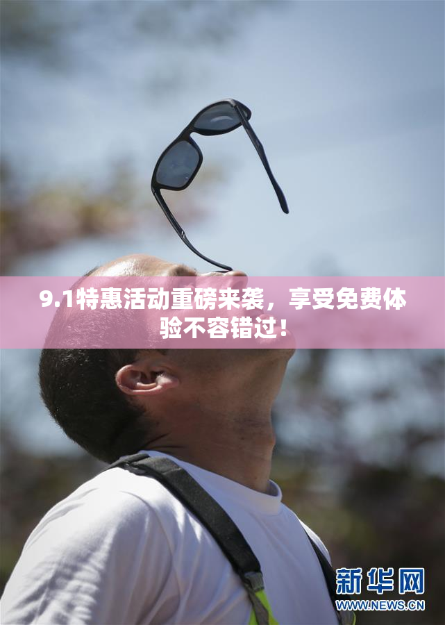 9.1特惠活动重磅来袭，享受免费体验不容错过！