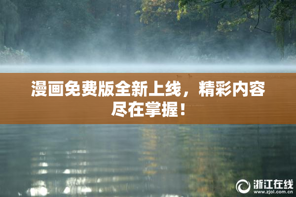 漫画免费版全新上线，精彩内容尽在掌握！