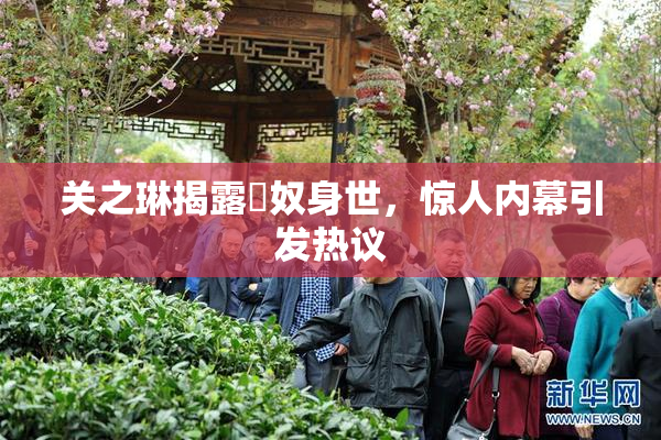 关之琳揭露婬奴身世，惊人内幕引发热议