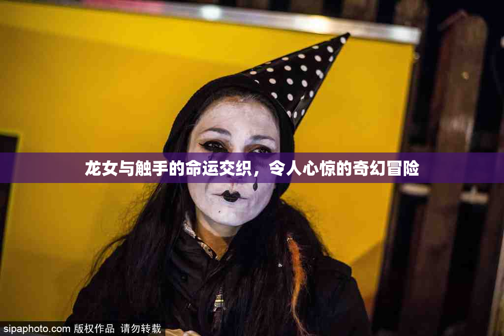 龙女与触手的命运交织，令人心惊的奇幻冒险