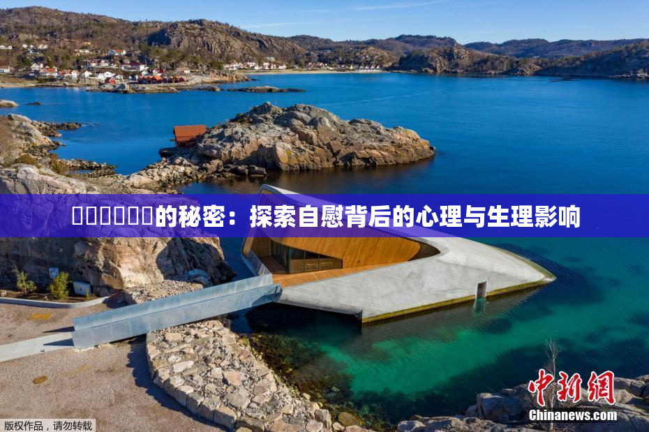 ❌‌❌‌❌‌的秘密：探索自慰背后的心理与生理影响
