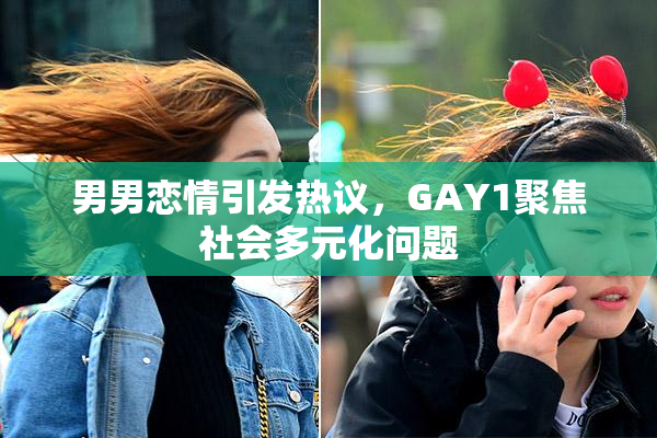 男男恋情引发热议，GAY1聚焦社会多元化问题