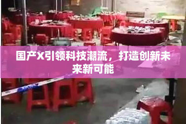 国产X引领科技潮流，打造创新未来新可能