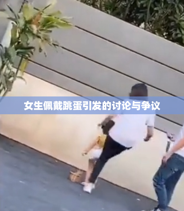 女生佩戴跳蛋引发的讨论与争议