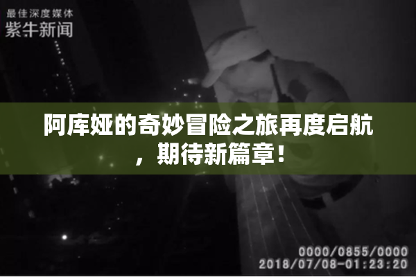 阿库娅的奇妙冒险之旅再度启航，期待新篇章！