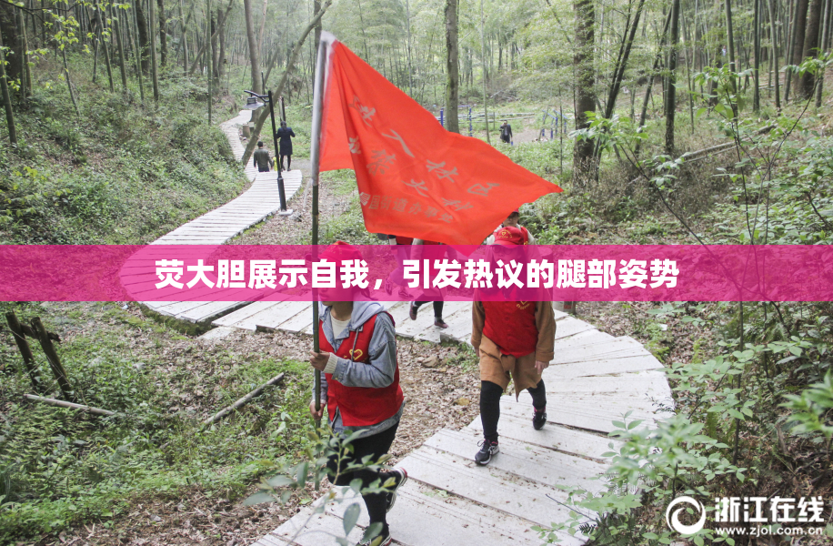 荧大胆展示自我，引发热议的腿部姿势