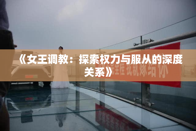 《女王调教：探索权力与服从的深度关系》