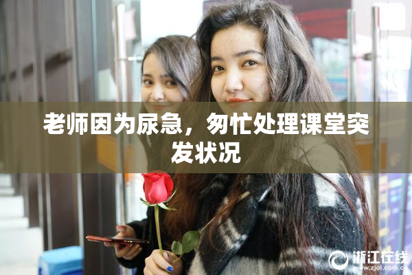 老师因为尿急，匆忙处理课堂突发状况