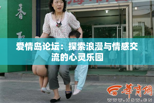 爱情岛论坛：探索浪漫与情感交流的心灵乐园