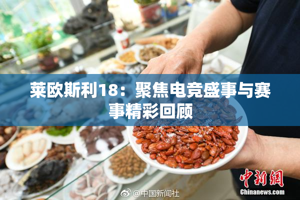 莱欧斯利18：聚焦电竞盛事与赛事精彩回顾