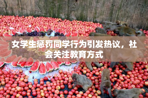 女学生惩罚同学行为引发热议，社会关注教育方式