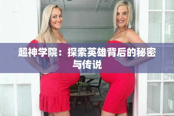 超神学院：探索英雄背后的秘密与传说