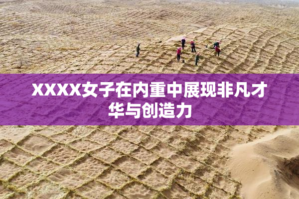 XXXX女子在内重中展现非凡才华与创造力