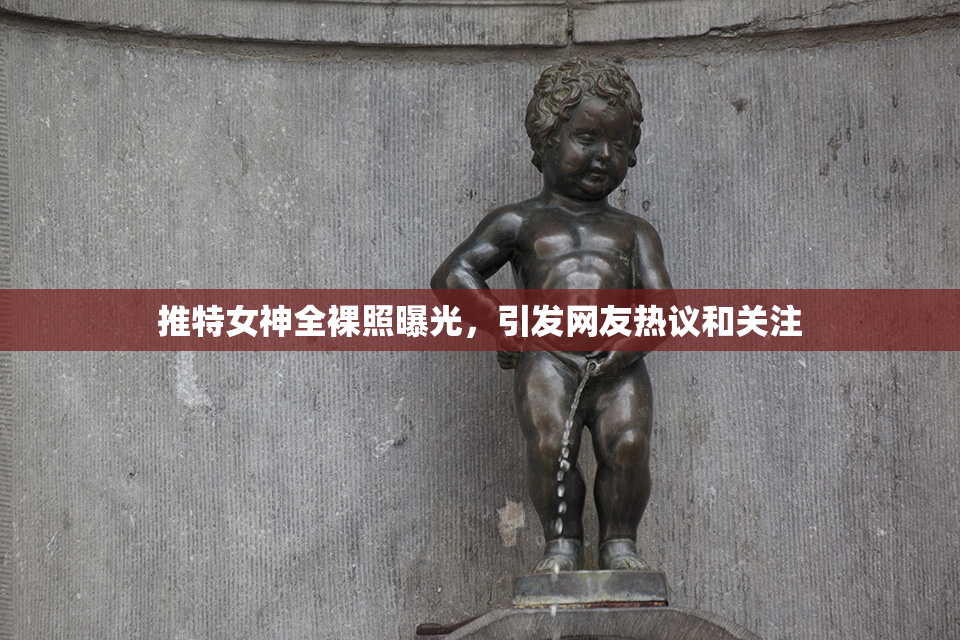 推特女神全裸照曝光，引发网友热议和关注