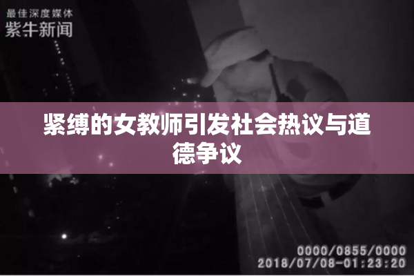 紧缚的女教师引发社会热议与道德争议