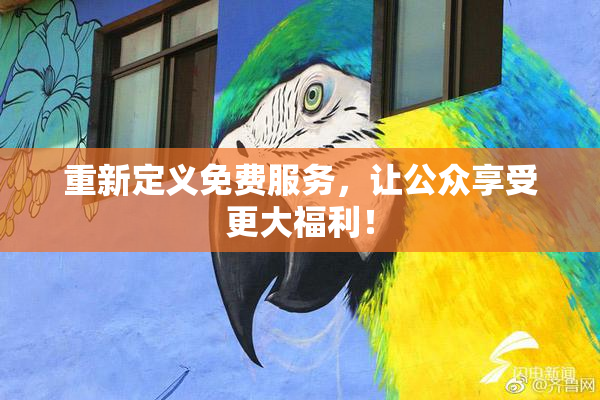 重新定义免费服务，让公众享受更大福利！