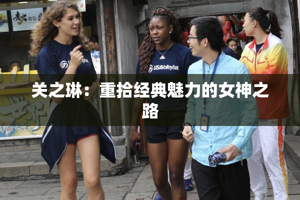 关之琳：重拾经典魅力的女神之路