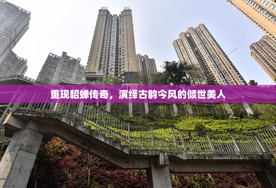 重现貂蝉传奇，演绎古韵今风的倾世美人