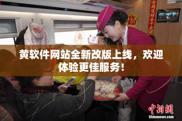 黄软件网站全新改版上线，欢迎体验更佳服务！
