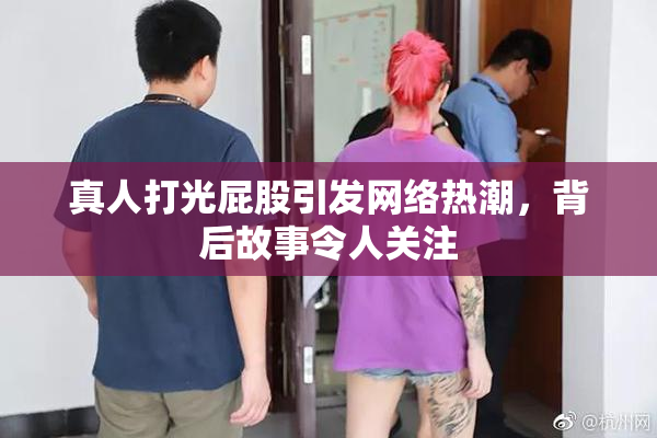 真人打光屁股引发网络热潮，背后故事令人关注