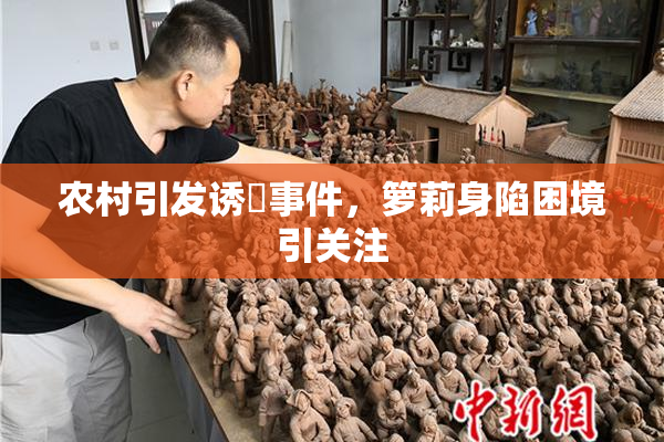 农村引发诱奷事件，箩莉身陷困境引关注