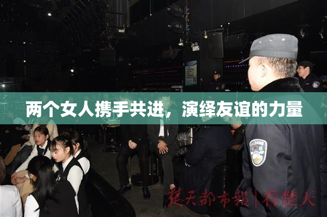 两个女人携手共进，演绎友谊的力量