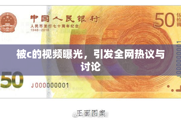 被c的视频曝光，引发全网热议与讨论
