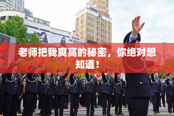 老师把我爽高的秘密，你绝对想知道！
