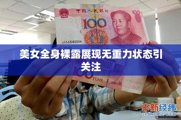 美女全身裸露展现无重力状态引关注